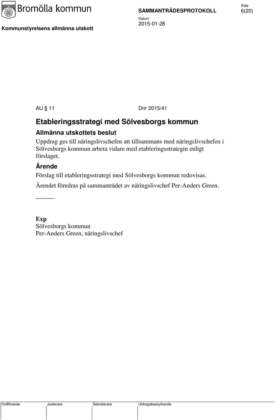 etableringsstrategin enligt förslaget. Förslag till etableringsstrategi med Sölvesborgs kommun redovisas.