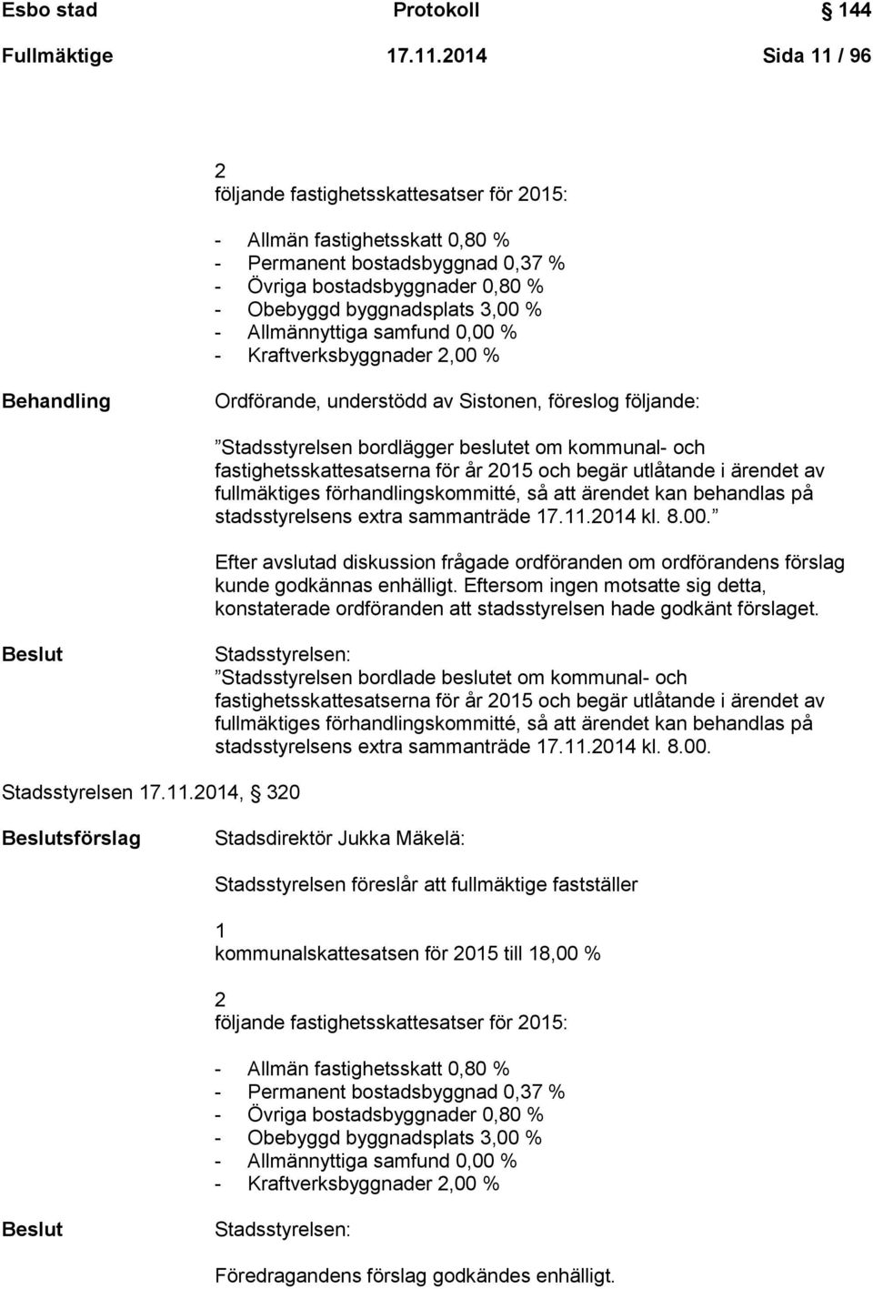 Allmännyttiga samfund 0,00 % - Kraftverksbyggnader 2,00 % Behandling Ordförande, understödd av Sistonen, föreslog följande: Stadsstyrelsen bordlägger beslutet om kommunal- och