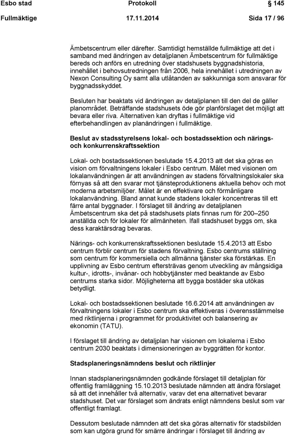 behovsutredningen från 2006, hela innehållet i utredningen av Nexon Consulting Oy samt alla utlåtanden av sakkunniga som ansvarar för byggnadsskyddet.