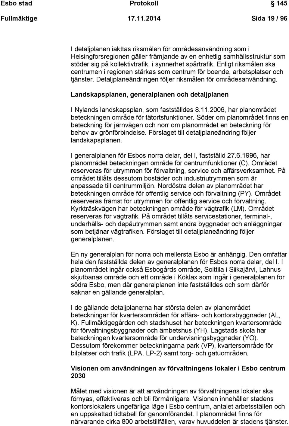 spårtrafik. Enligt riksmålen ska centrumen i regionen stärkas som centrum för boende, arbetsplatser och tjänster. Detaljplaneändringen följer riksmålen för områdesanvändning.