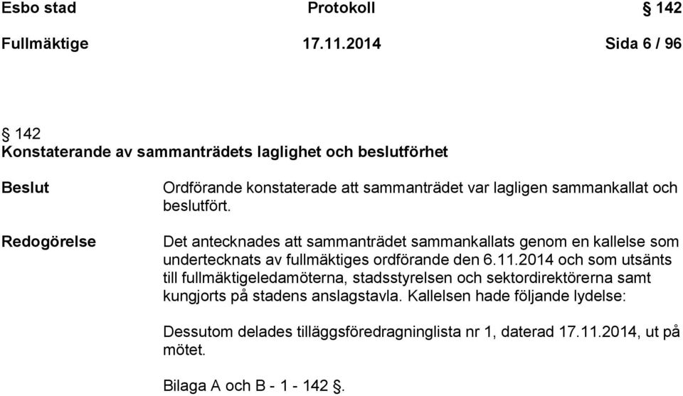 sammankallat och beslutfört. Det antecknades att sammanträdet sammankallats genom en kallelse som undertecknats av fullmäktiges ordförande den 6.11.