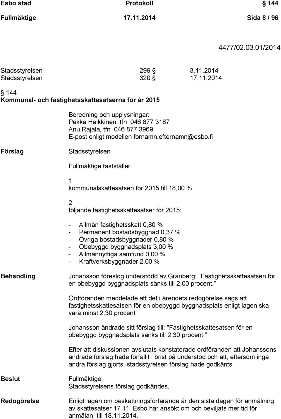 2014 17.11.2014 144 Kommunal- och fastighetsskattesatserna för år 2015 Beredning och upplysningar: Pekka Heikkinen, tfn 046 877 3187 Anu Rajala, tfn 046 877 3969 E-post enligt modellen fornamn.