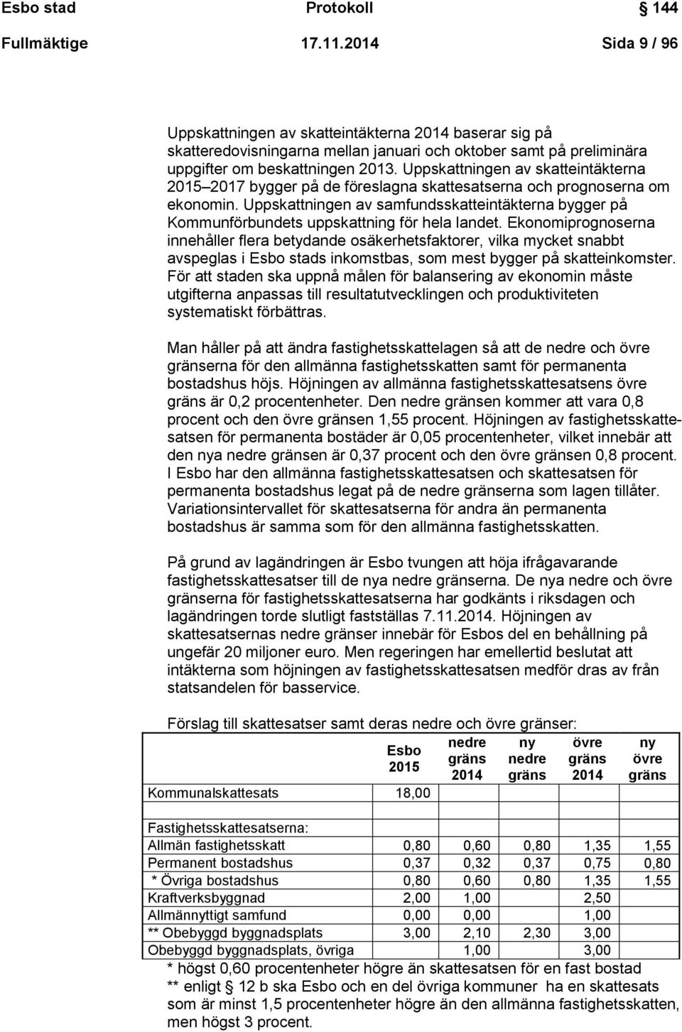 Uppskattningen av skatteintäkterna 2015 2017 bygger på de föreslagna skattesatserna och prognoserna om ekonomin.