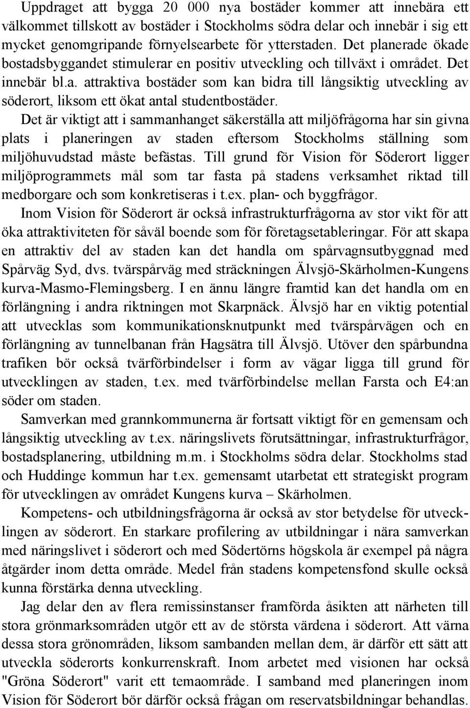 Det är viktigt att i sammanhanget säkerställa att miljöfrågorna har sin givna plats i planeringen av staden eftersom Stockholms ställning som miljöhuvudstad måste befästas.