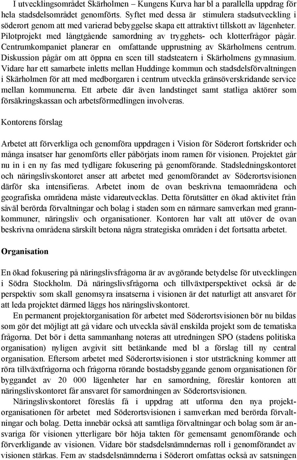 Pilotprojekt med långtgående samordning av trygghets- och klotterfrågor pågår. Centrumkompaniet planerar en omfattande upprustning av Skärholmens centrum.