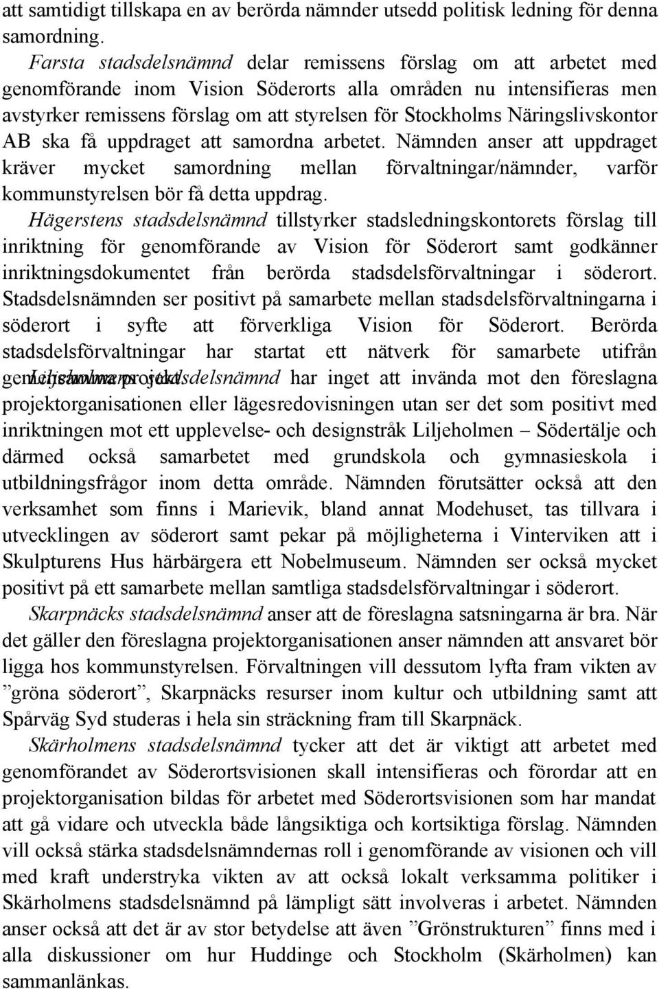 Näringslivskontor AB ska få uppdraget att samordna arbetet. Nämnden anser att uppdraget kräver mycket samordning mellan förvaltningar/nämnder, varför kommunstyrelsen bör få detta uppdrag.