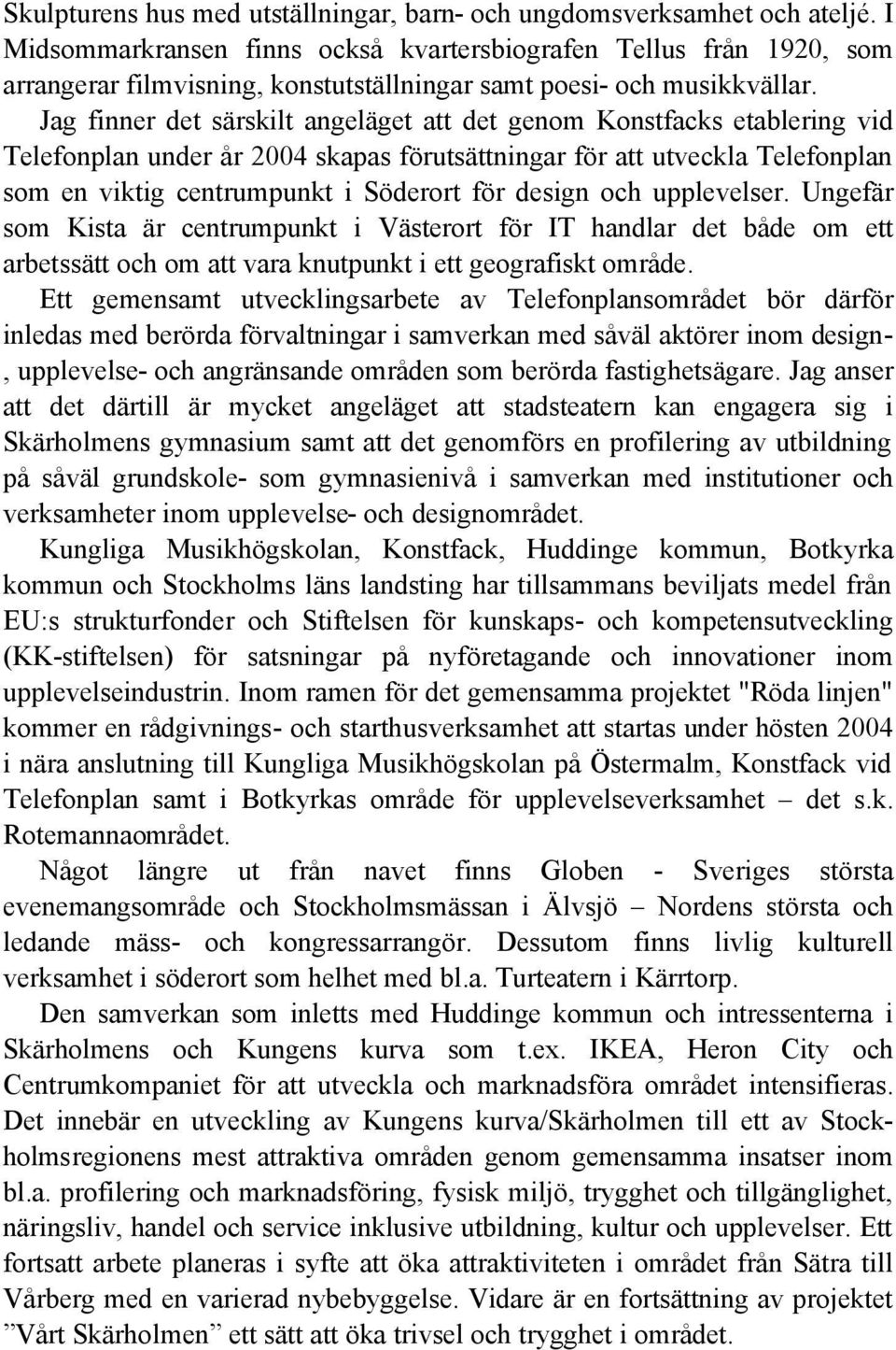 Jag finner det särskilt angeläget att det genom Konstfacks etablering vid Telefonplan under år 2004 skapas förutsättningar för att utveckla Telefonplan som en viktig centrumpunkt i Söderort för