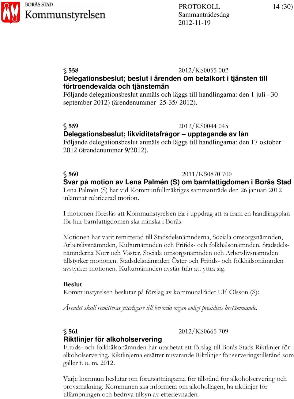 559 2012/KS0044 045 Delegationsbeslut; likviditetsfrågor upptagande av lån Följande delegationsbeslut anmäls och läggs till handlingarna: den 17 oktober 2012 (ärendenummer 9/2012).