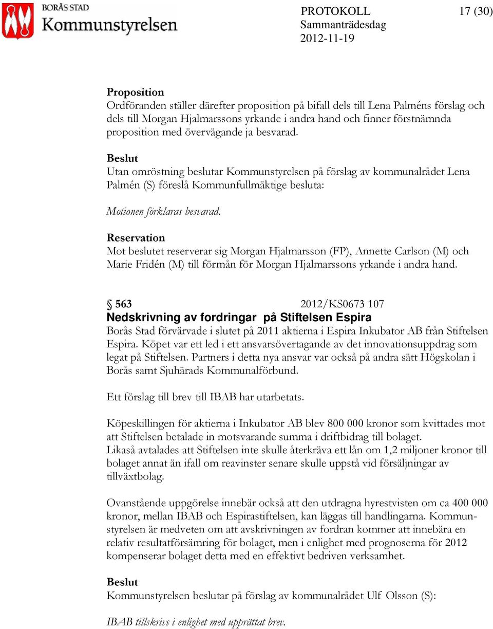 Reservation Mot beslutet reserverar sig Morgan Hjalmarsson (FP), Annette Carlson (M) och Marie Fridén (M) till förmån för Morgan Hjalmarssons yrkande i andra hand.