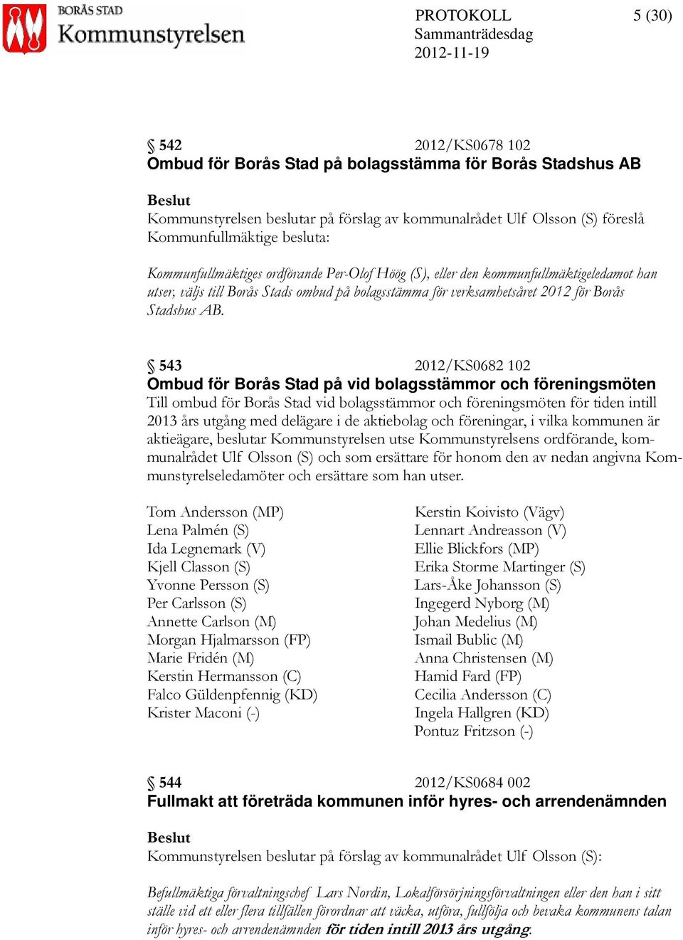 543 2012/KS0682 102 Ombud för Borås Stad på vid bolagsstämmor och föreningsmöten Till ombud för Borås Stad vid bolagsstämmor och föreningsmöten för tiden intill 2013 års utgång med delägare i de