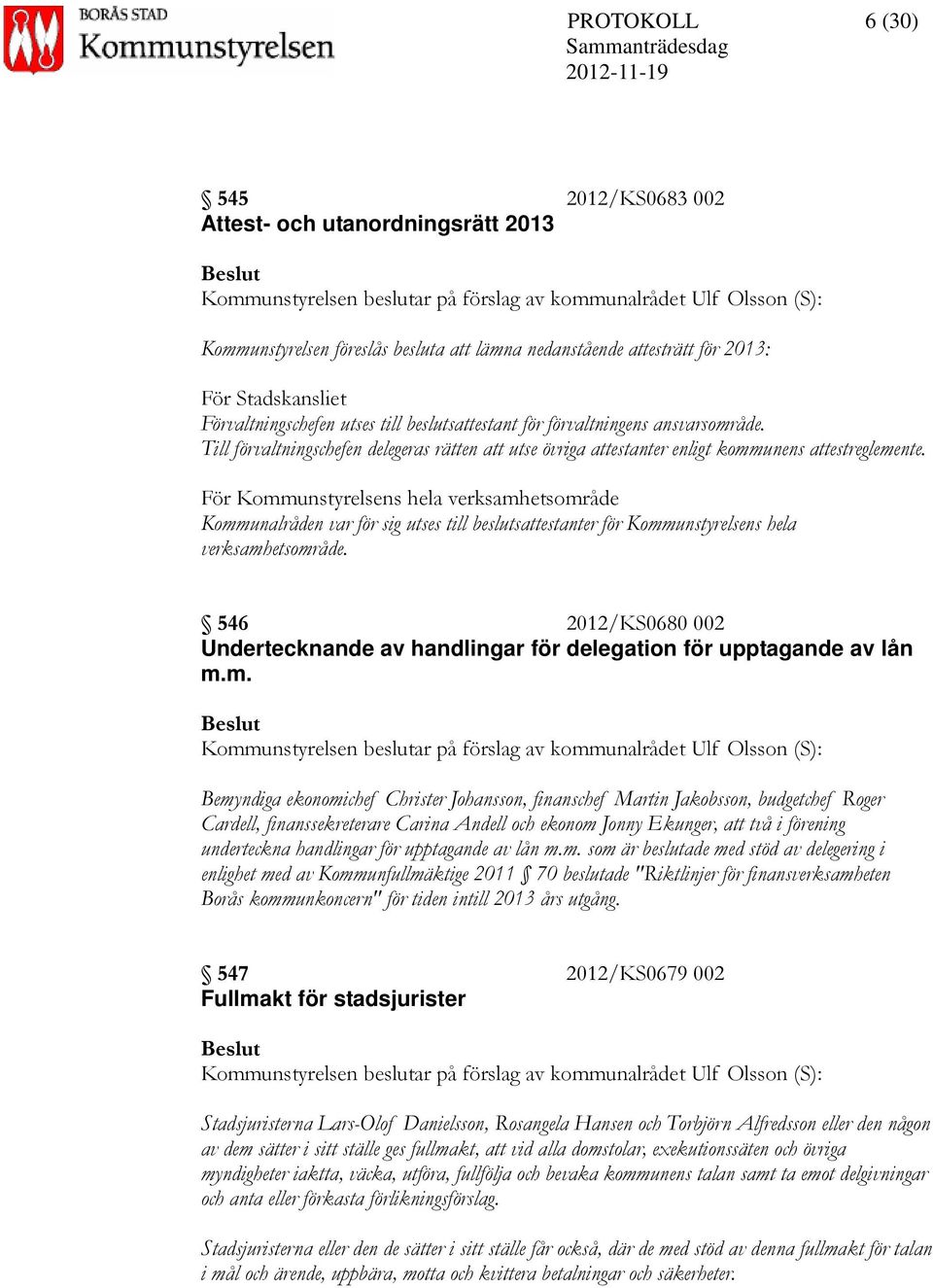 Till förvaltningschefen delegeras rätten att utse övriga attestanter enligt kommunens attestreglemente.