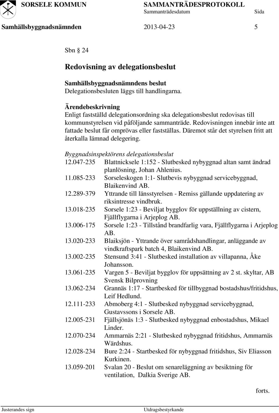 Däremot står det styrelsen fritt att återkalla lämnad delegering. Byggnadsinspektörens delegationsbeslut 12.