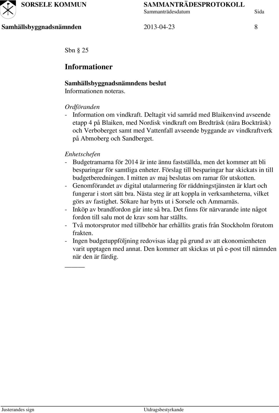 och Sandberget. Enhetschefen - Budgetramarna för 2014 är inte ännu fastställda, men det kommer att bli besparingar för samtliga enheter.