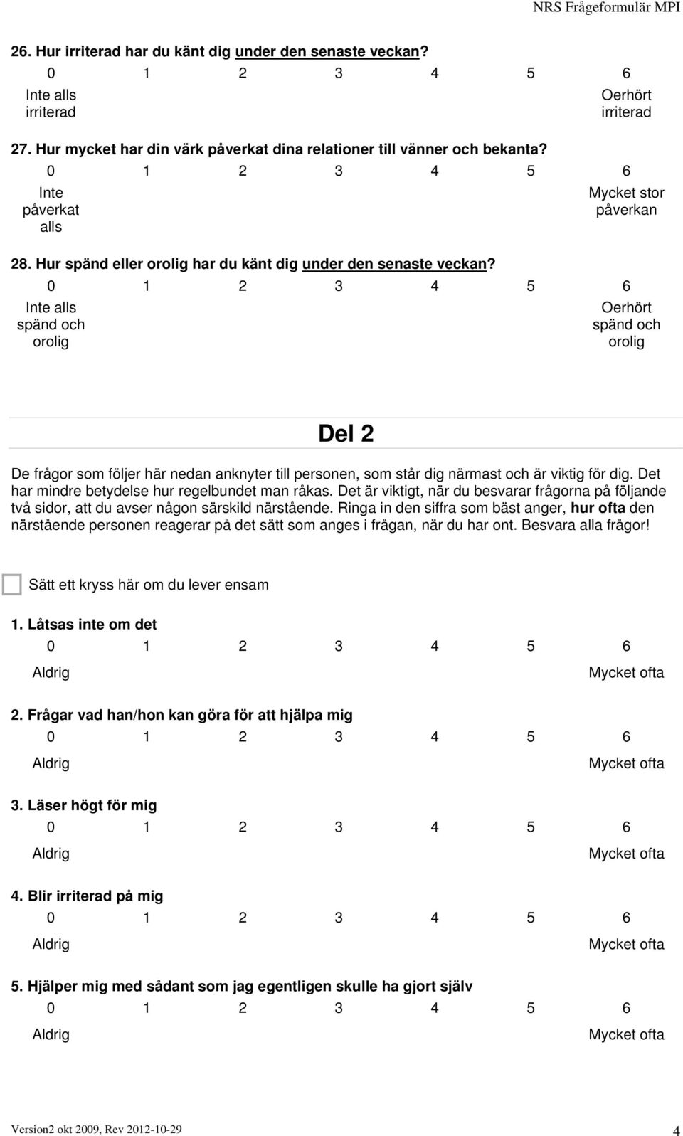 spänd och orolig spänd och orolig Del 2 De frågor som följer här nedan anknyter till personen, som står dig närmast och är viktig för dig. Det har mindre betydelse hur regelbundet man råkas.