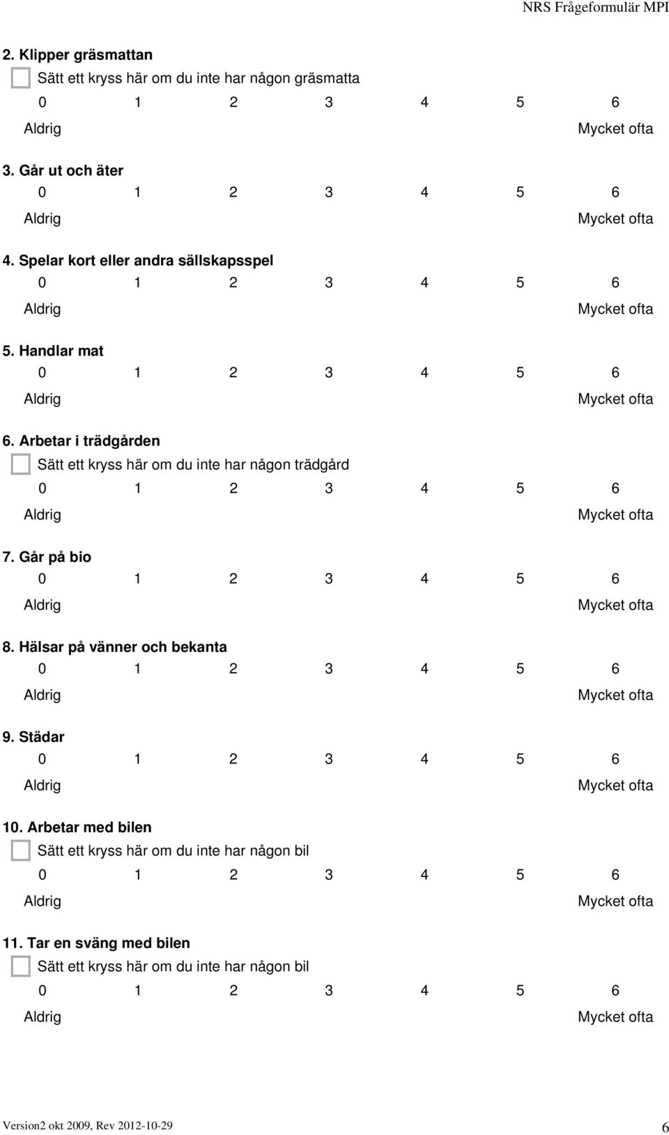 Arbetar i trädgården Sätt ett kryss här om du inte har någon trädgård 7. Går på bio 8.