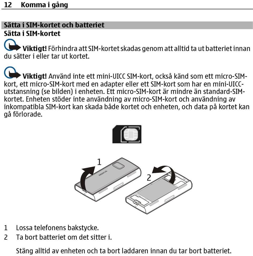 Använd inte ett mini-uicc SIM-kort, också känd som ett micro-simkort, ett micro-sim-kort med en adapter eller ett SIM-kort som har en mini-uiccutstansning (se bilden) i enheten.