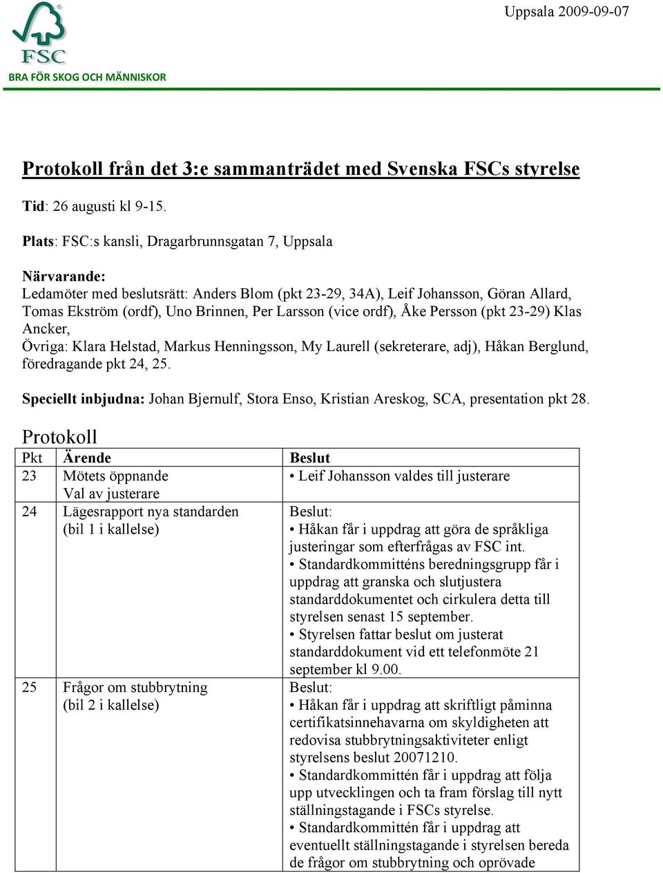 (vice ordf), Åke Persson (pkt 23-29) Klas Ancker, Övriga: Klara Helstad, Markus Henningsson, My Laurell (sekreterare, adj), Håkan Berglund, föredragande pkt 24, 25.