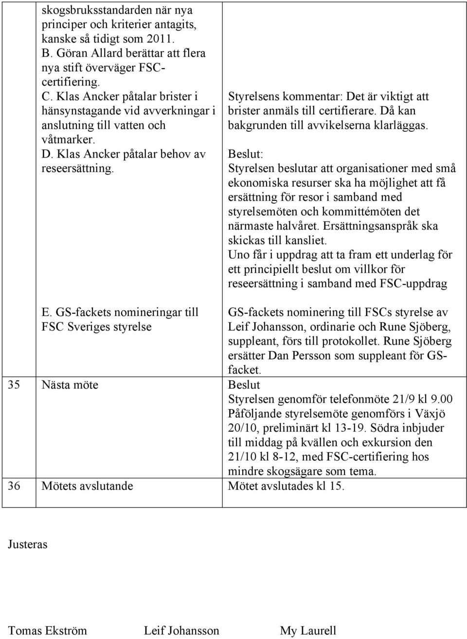 Styrelsens kommentar: Det är viktigt att brister anmäls till certifierare. Då kan bakgrunden till avvikelserna klarläggas.