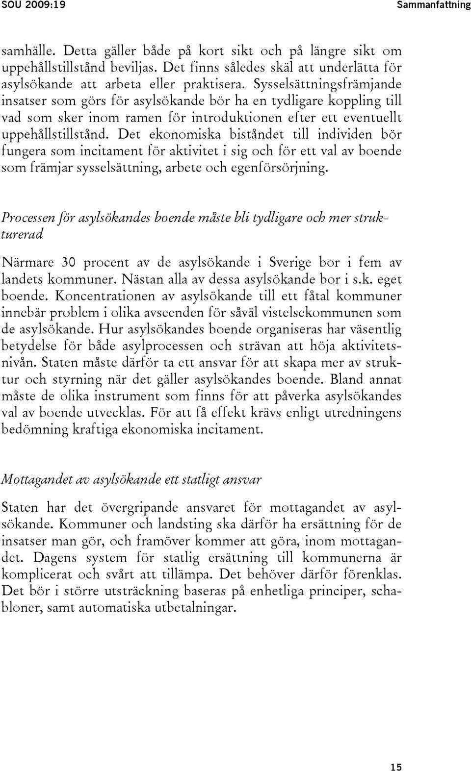 Sysselsättningsfrämjande insatser som görs för asylsökande bör ha en tydligare koppling till vad som sker inom ramen för introduktionen efter ett eventuellt uppehållstillstånd.