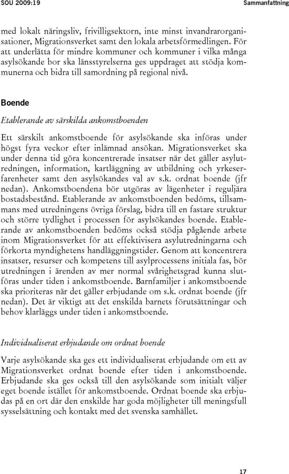 Boende Etablerande av särskilda ankomstboenden Ett särskilt ankomstboende för asylsökande ska införas under högst fyra veckor efter inlämnad ansökan.