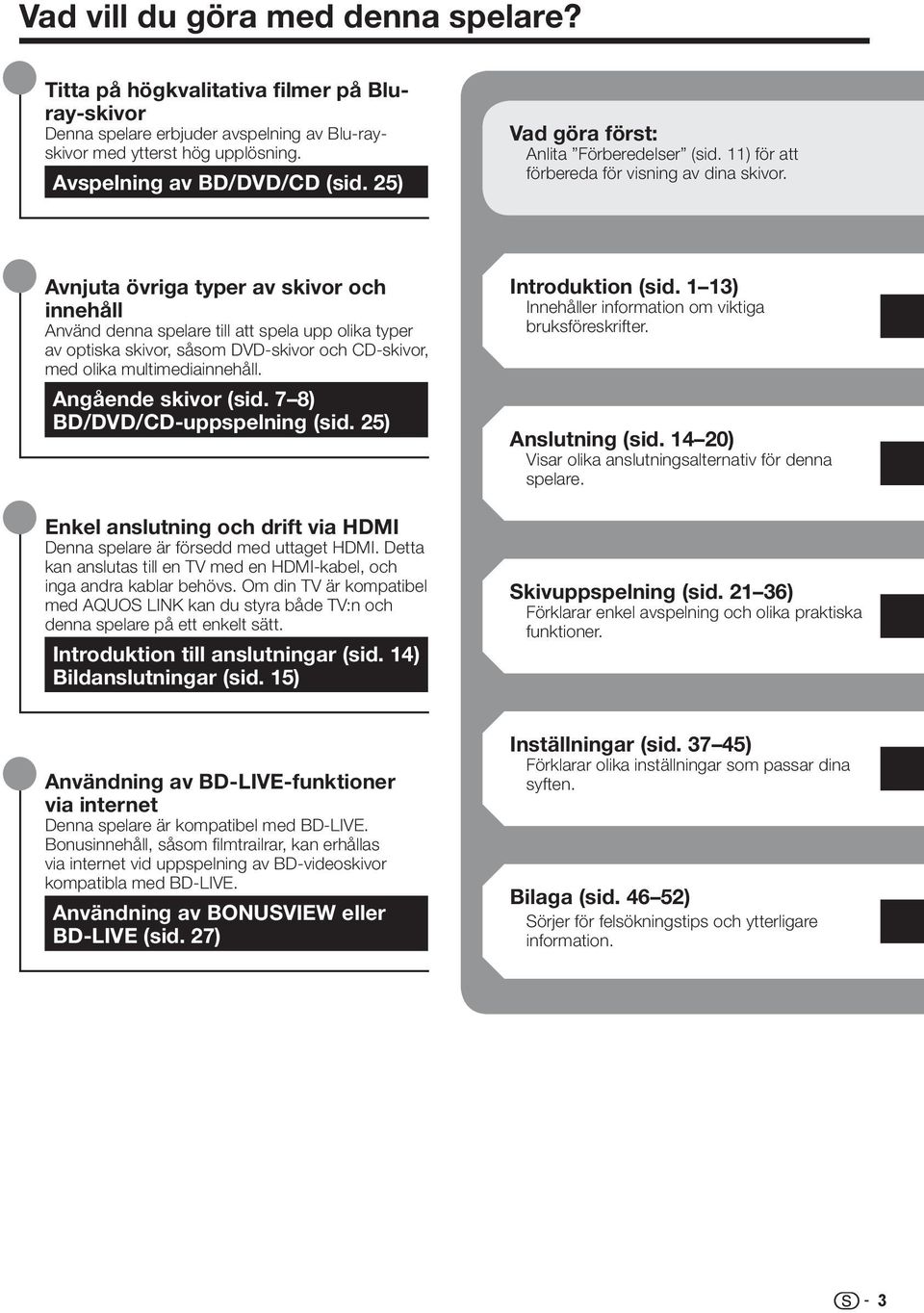 Avnjuta övriga typer av skivor och innehåll Använd denna spelare till att spela upp olika typer av optiska skivor, såsom DVD-skivor och CD-skivor, med olika multimediainnehåll. Angående skivor (sid.