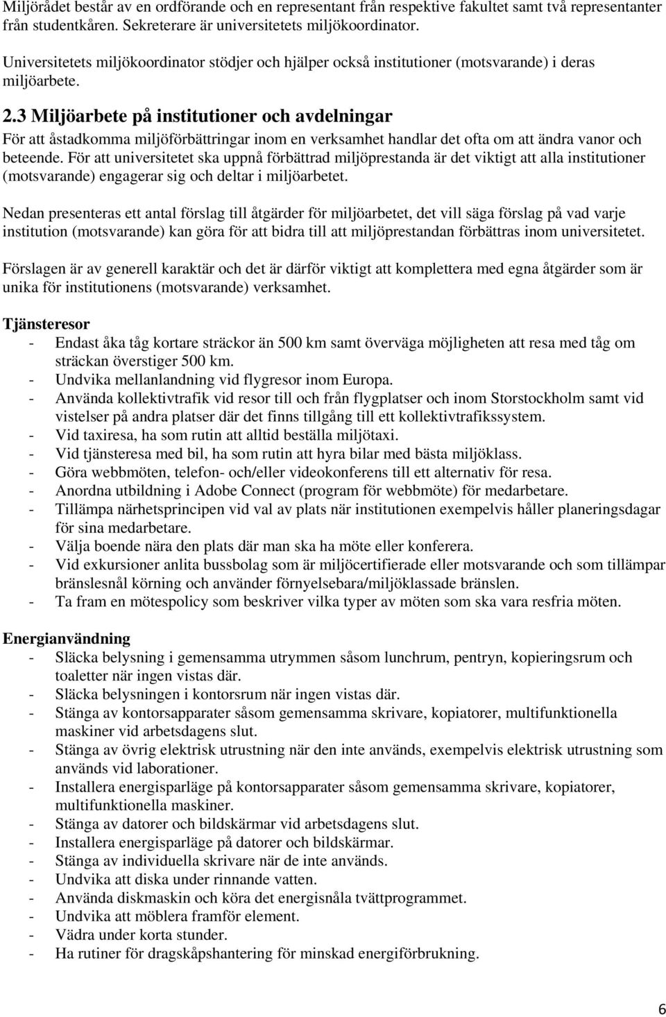 3 Miljöarbete på institutioner och avdelningar För att åstadkomma miljöförbättringar inom en verksamhet handlar det ofta om att ändra vanor och beteende.