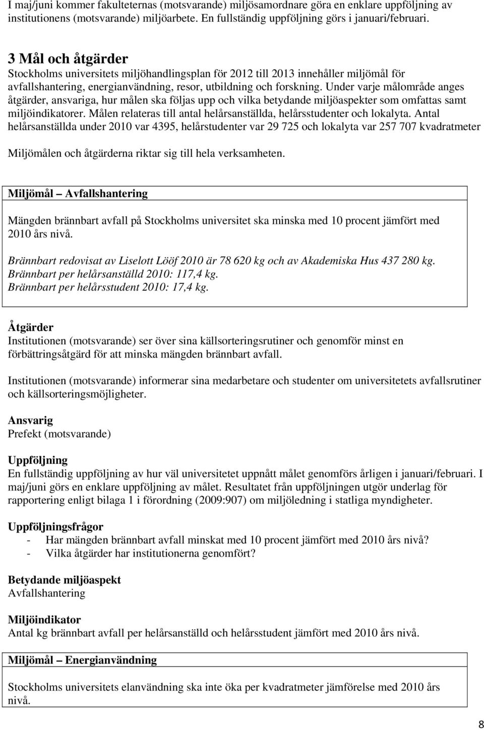 Under varje målområde anges åtgärder, ansvariga, hur målen ska följas upp och vilka betydande miljöaspekter som omfattas samt miljöindikatorer.