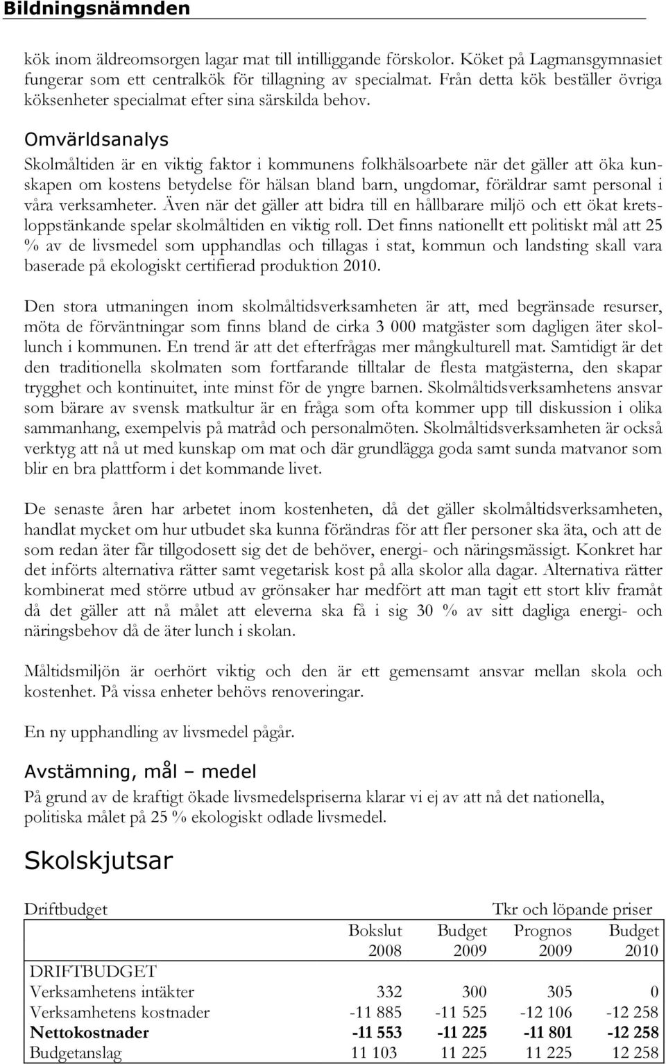 Omvärldsanalys Skolmåltiden är en viktig faktor i kommunens folkhälsoarbete när det gäller att öka kunskapen om kostens betydelse för hälsan bland barn, ungdomar, föräldrar samt personal i våra