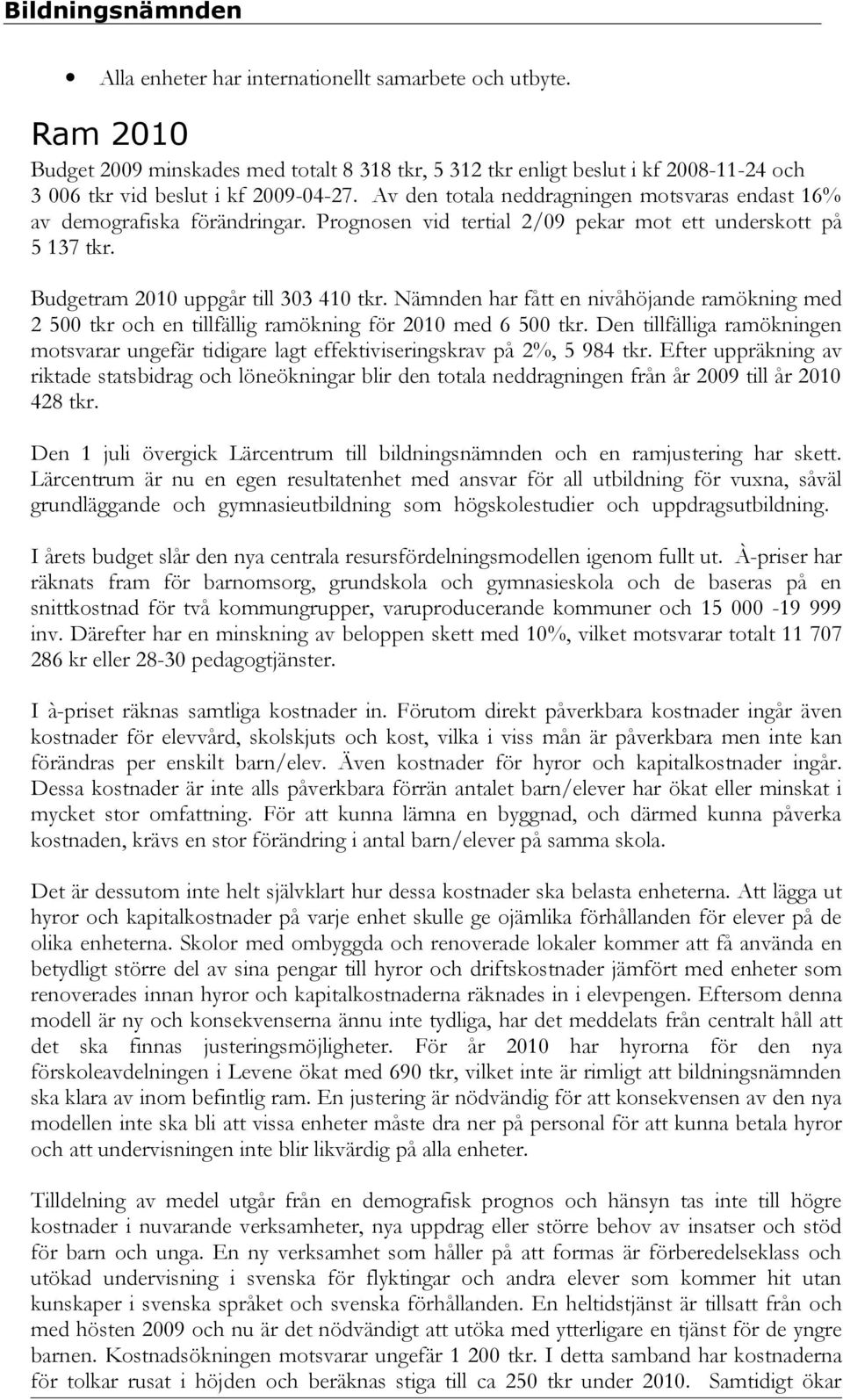 Nämnden har fått en nivåhöjande ramökning med 2 500 tkr och en tillfällig ramökning för 2010 med 6 500 tkr.