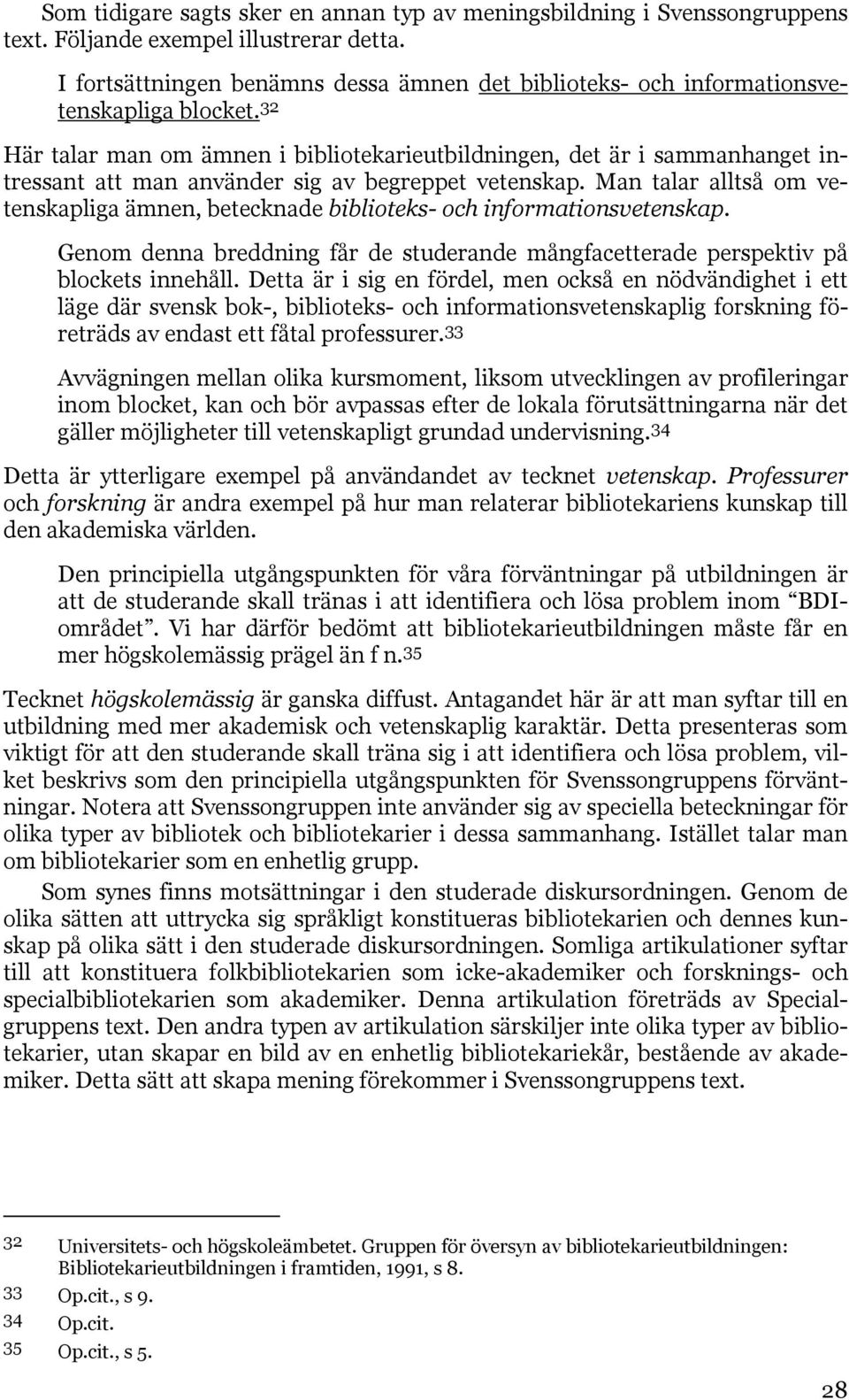 32 Här talar man om ämnen i bibliotekarieutbildningen, det är i sammanhanget intressant att man använder sig av begreppet vetenskap.