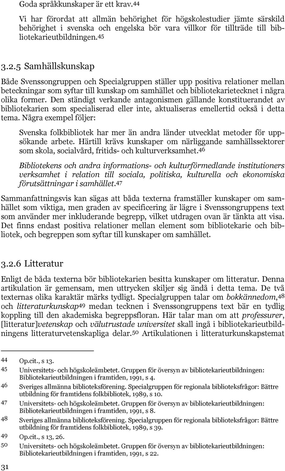 5 Samhällskunskap Både Svenssongruppen och Specialgruppen ställer upp positiva relationer mellan beteckningar som syftar till kunskap om samhället och bibliotekarietecknet i några olika former.