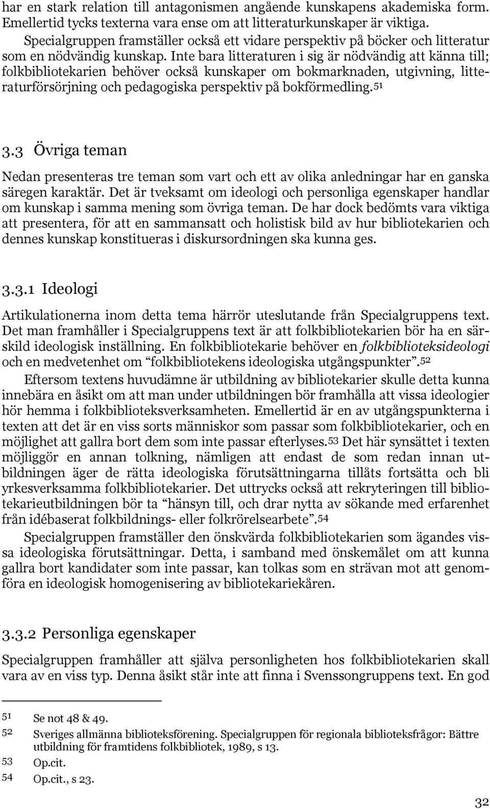 Inte bara litteraturen i sig är nödvändig att känna till; folkbibliotekarien behöver också kunskaper om bokmarknaden, utgivning, litteraturförsörjning och pedagogiska perspektiv på bokförmedling.