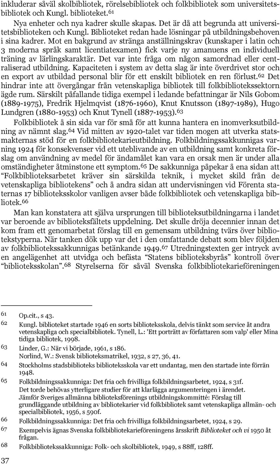 Mot en bakgrund av stränga anställningskrav (kunskaper i latin och 3 moderna språk samt licentiatexamen) fick varje ny amanuens en individuell träning av lärlingskaraktär.