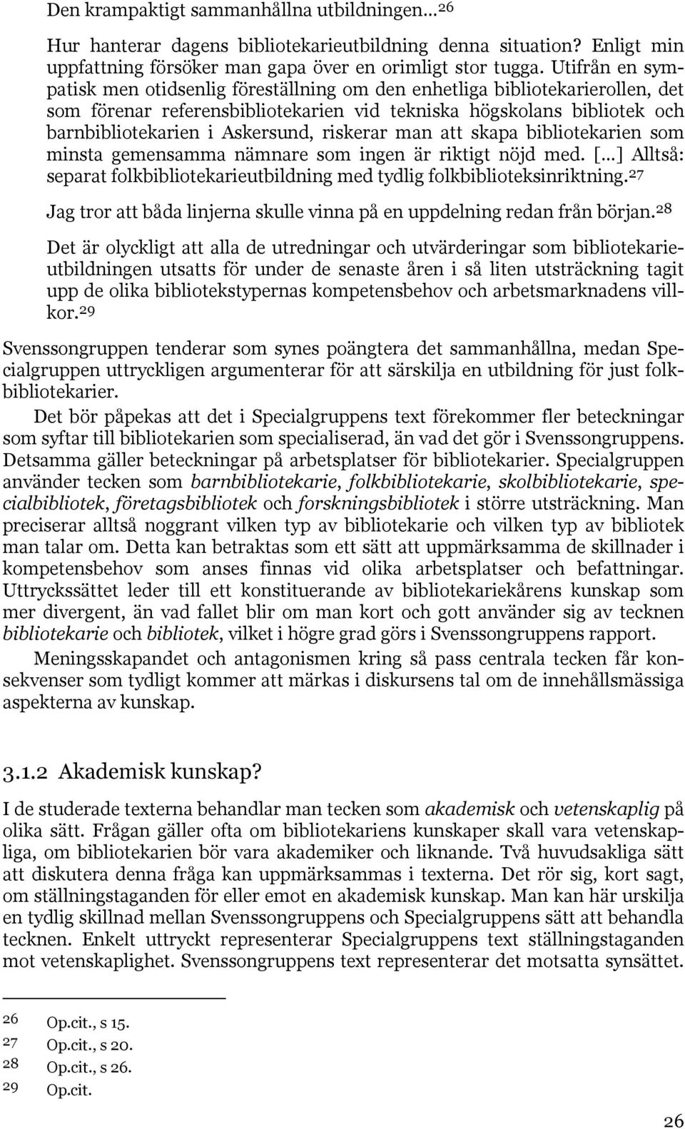 riskerar man att skapa bibliotekarien som minsta gemensamma nämnare som ingen är riktigt nöjd med. [ ] Alltså: separat folkbibliotekarieutbildning med tydlig folkbiblioteksinriktning.