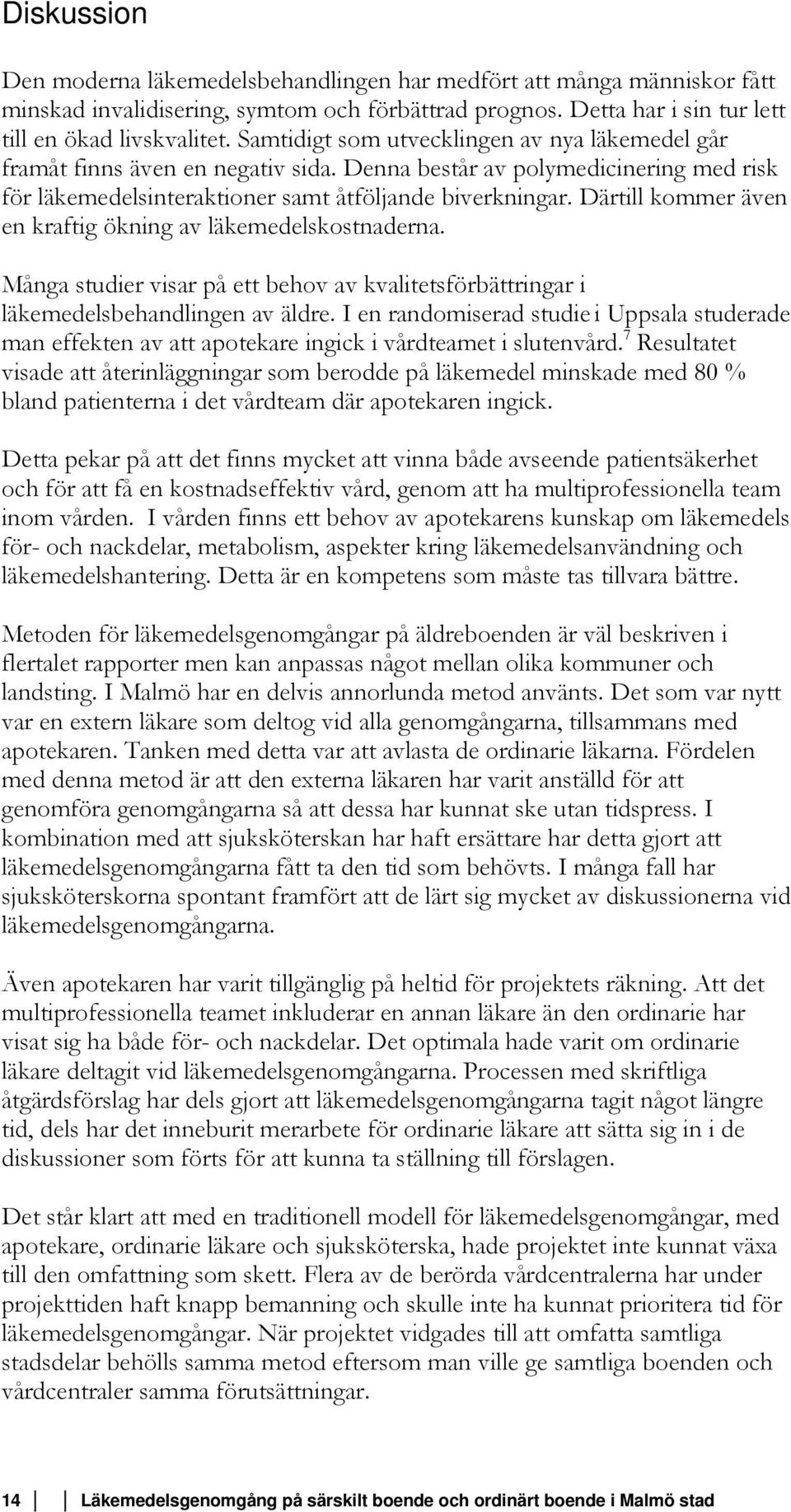 Därtill kommer även en kraftig ökning av läkemedelskostnaderna. Många studier visar på ett behov av kvalitetsförbättringar i läkemedelsbehandlingen av äldre.