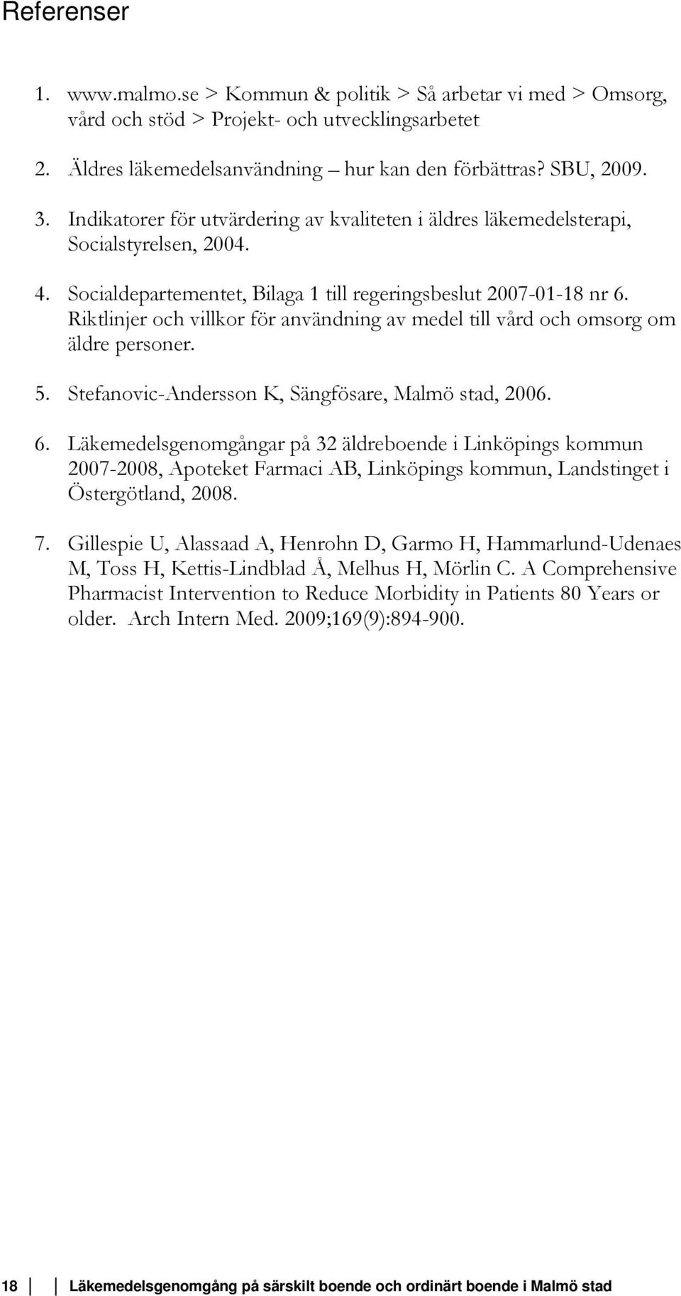 Riktlinjer och villkor för användning av medel till vård och omsorg om äldre personer. 5. Stefanovic-Andersson K, Sängfösare, Malmö stad, 2006. 6.