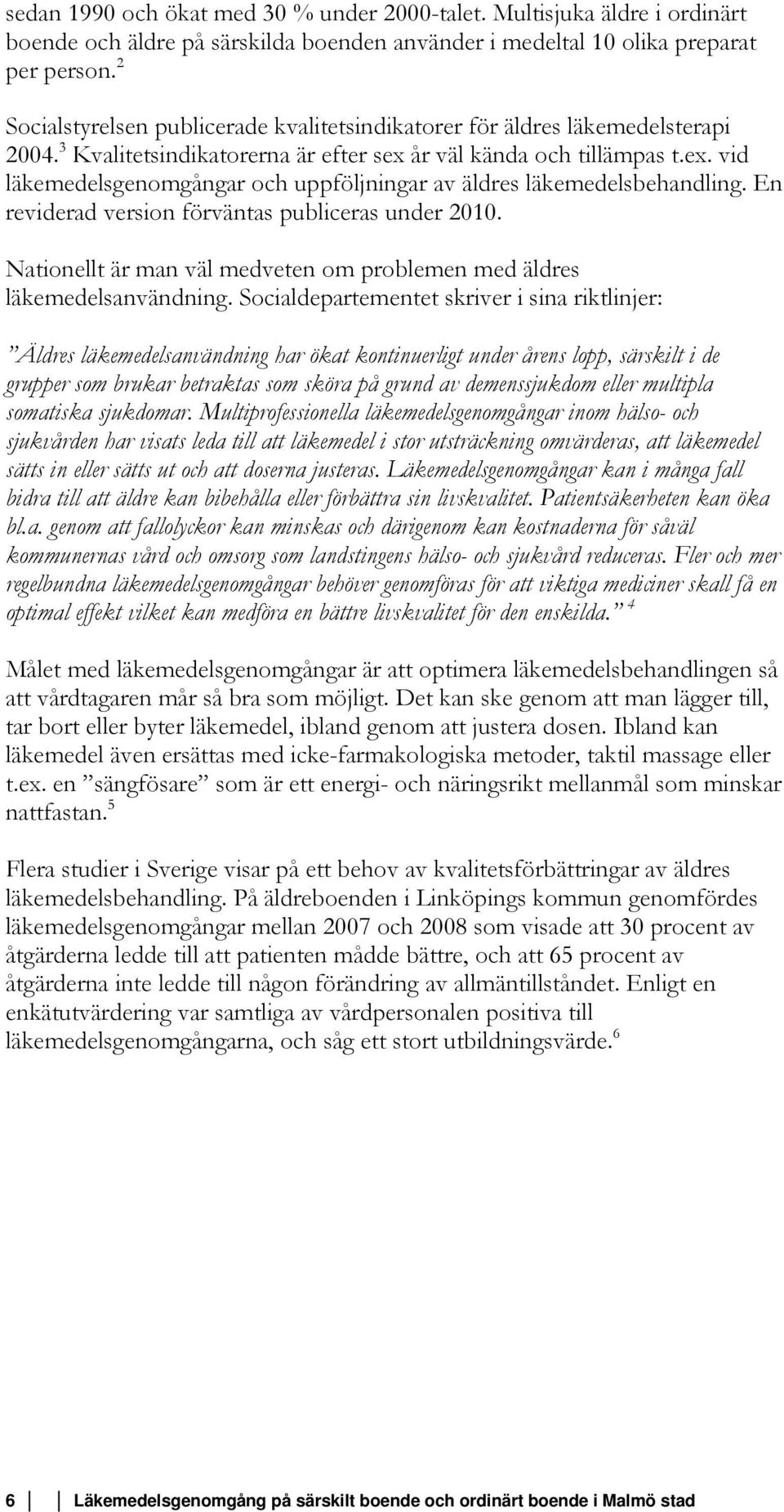 En reviderad version förväntas publiceras under 2010. Nationellt är man väl medveten om problemen med äldres läkemedelsanvändning.