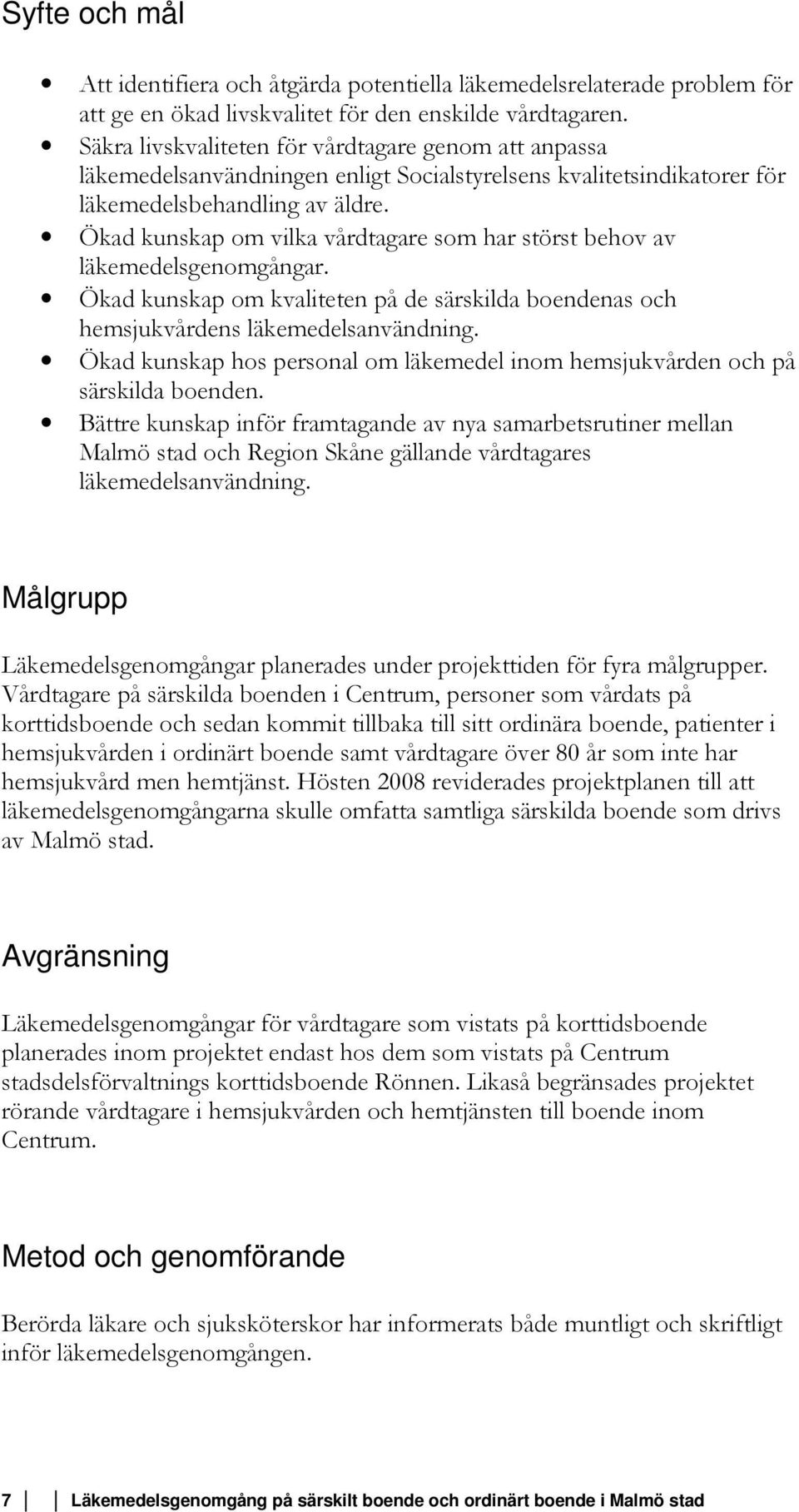 Ökad kunskap om vilka vårdtagare som har störst behov av läkemedelsgenomgångar. Ökad kunskap om kvaliteten på de särskilda boendenas och hemsjukvårdens läkemedelsanvändning.