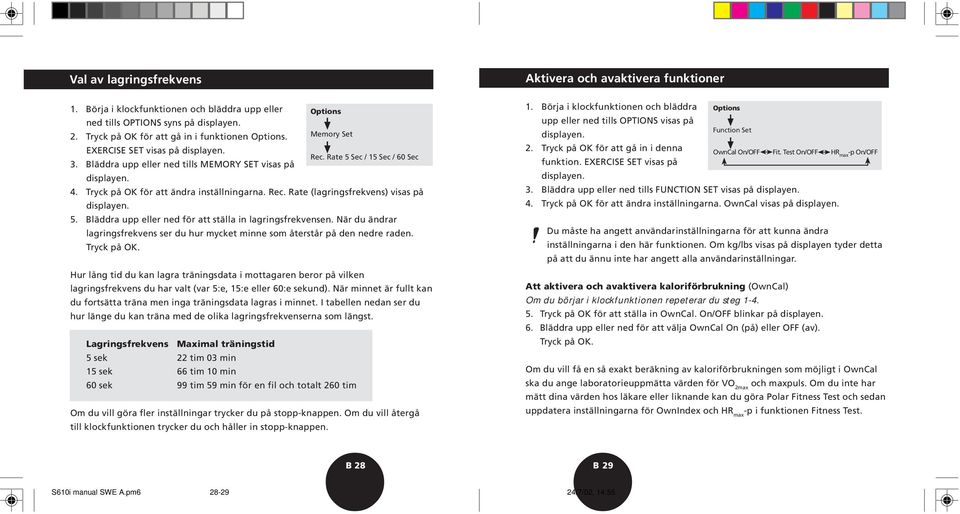 Tryck på OK för att ändra inställningarna. Rec. Rate (lagringsfrekvens) visas på displayen. 5. Bläddra upp eller ned för att ställa in lagringsfrekvensen.