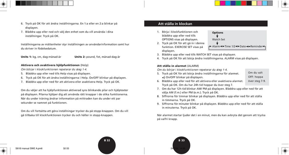 Bläddra upp eller ned tills Help visas på displayen. 6. Tryck på OK för att ändra inställningarna i Help. On/OFF blinkar på displayen. 7. Bläddra upp eller ned för att aktivera eller avaktivera Help.