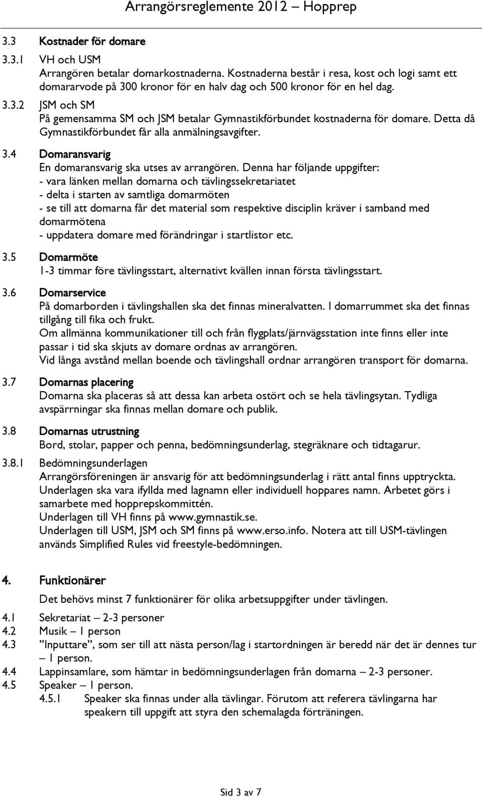 Detta då Gymnastikförbundet får alla anmälningsavgifter. 3.4 Domaransvarig En domaransvarig ska utses av arrangören.