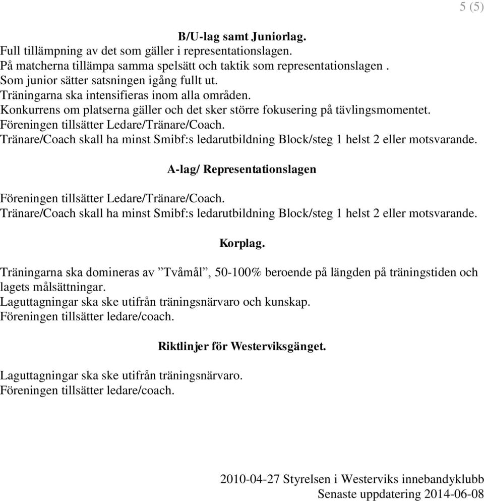 Tränare/Coach skall ha minst Smibf:s ledarutbildning Block/steg 1 helst 2 eller motsvarande.