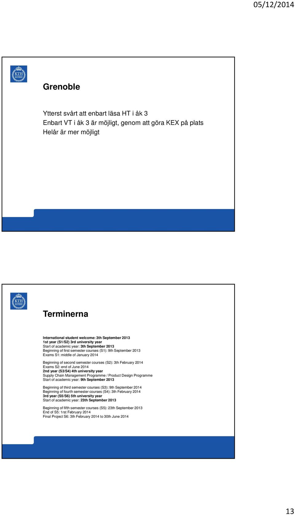 courses (S2): 3th February 2014 Exams S2: end of June 2014 2nd year (S3/S4) 4th university year Supply Chain Management Programme / Product Design Programme Start of academic year: 9th September 2013