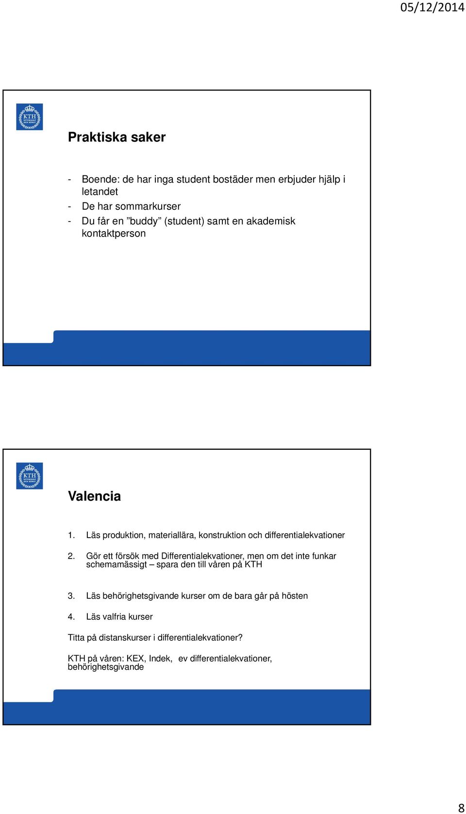 Gör ett försök med Differentialekvationer, men om det inte funkar schemamässigt spara den till våren på KTH 3.