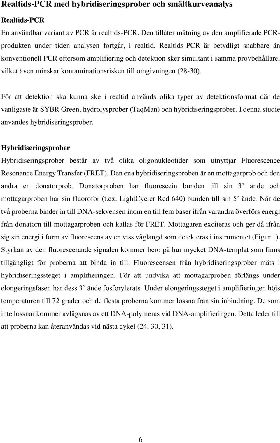 Realtids-PCR är betydligt snabbare än konventionell PCR eftersom amplifiering och detektion sker simultant i samma provbehållare, vilket även minskar kontaminationsrisken till omgivningen (28-30).