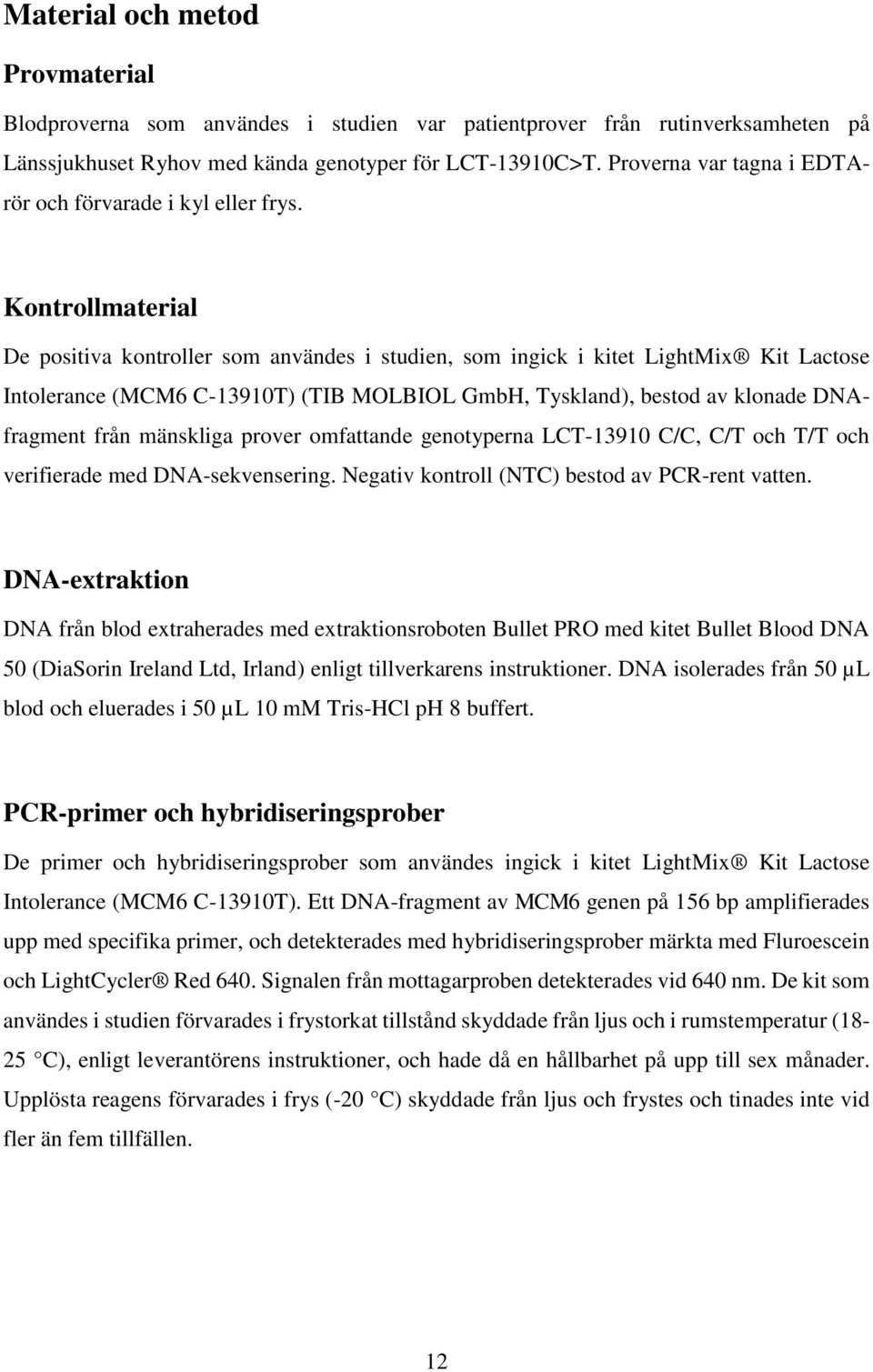 Kontrollmaterial De positiva kontroller som användes i studien, som ingick i kitet LightMix Kit Lactose Intolerance (MCM6 C-13910T) (TIB MOLBIOL GmbH, Tyskland), bestod av klonade DNAfragment från