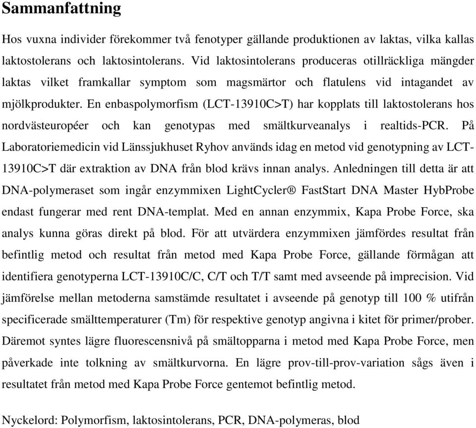 En enbaspolymorfism (LCT-13910C>T) har kopplats till laktostolerans hos nordvästeuropéer och kan genotypas med smältkurveanalys i realtids-pcr.