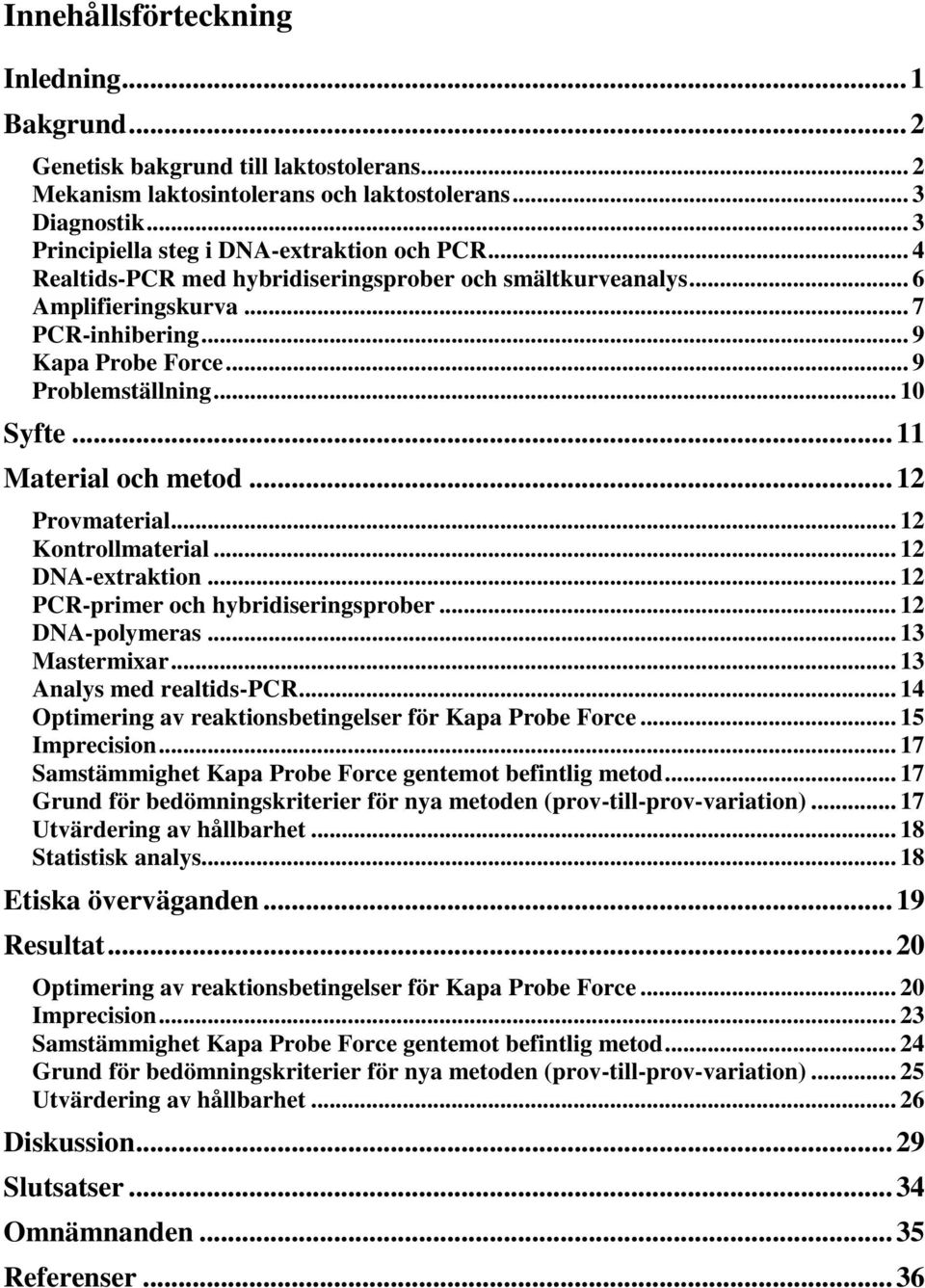 .. 12 Provmaterial... 12 Kontrollmaterial... 12 DNA-extraktion... 12 PCR-primer och hybridiseringsprober... 12 DNA-polymeras... 13 Mastermixar... 13 Analys med realtids-pcr.