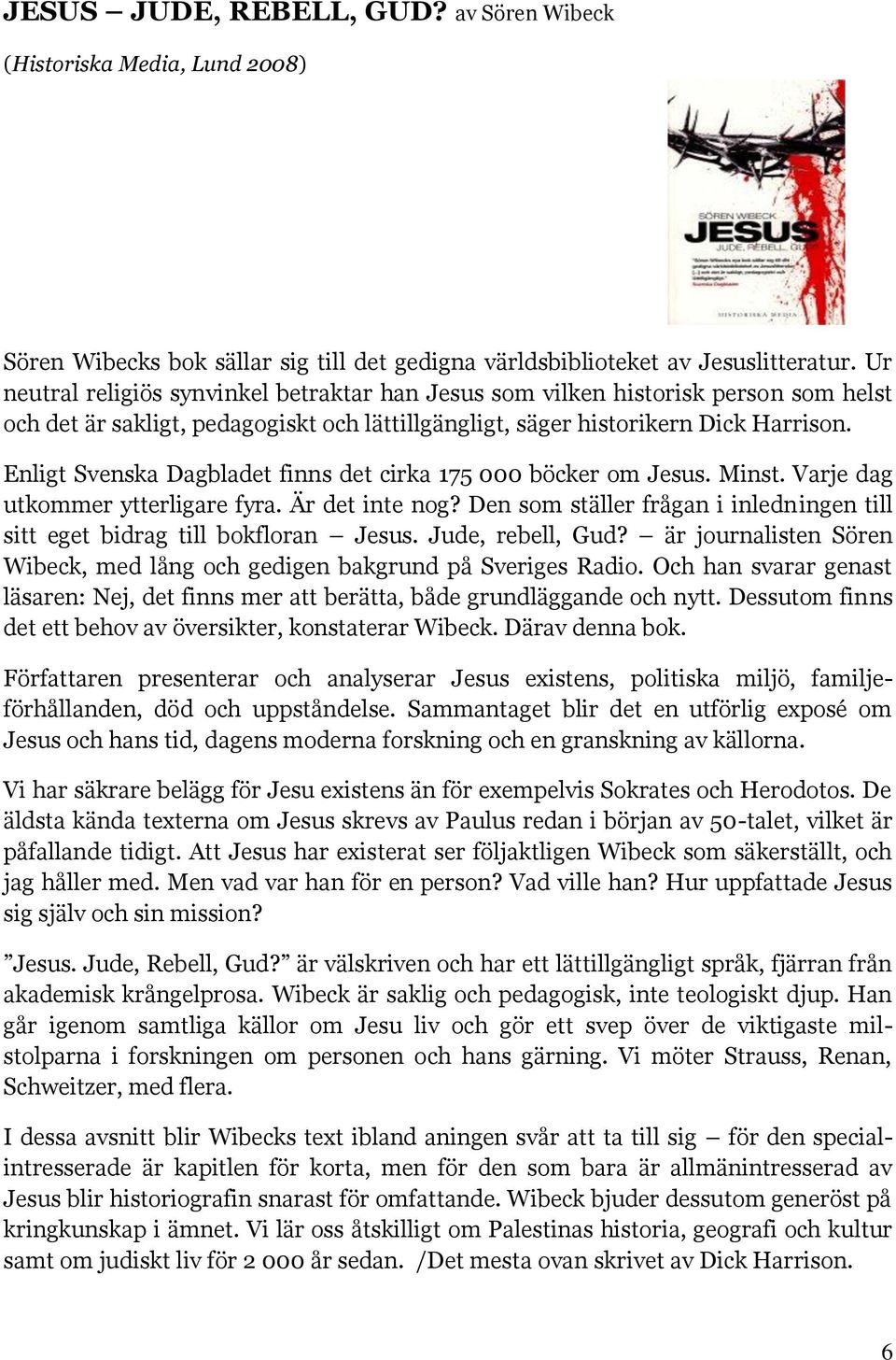 Enligt Svenska Dagbladet finns det cirka 175 000 böcker om Jesus. Minst. Varje dag utkommer ytterligare fyra. Är det inte nog?
