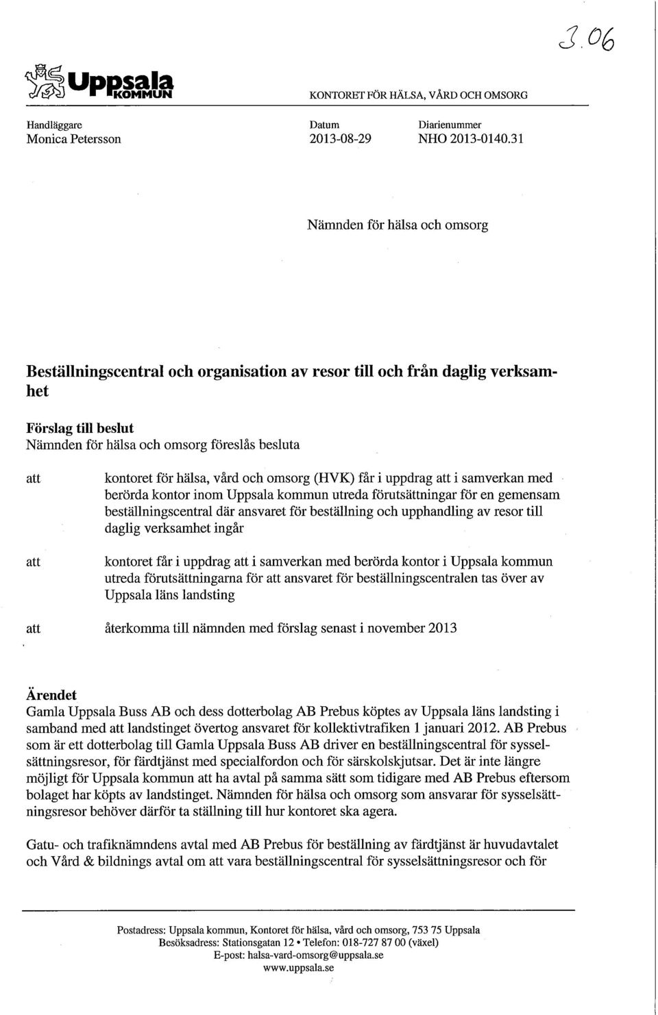 hälsa, vård och omsorg (HVK) får i uppdrag att i samverkan med berörda kontor inom Uppsala kommun utreda förutsättningar för en gemensam beställningscentral där ansvaret för beställning och